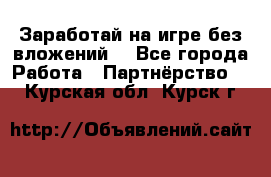 Заработай на игре без вложений! - Все города Работа » Партнёрство   . Курская обл.,Курск г.